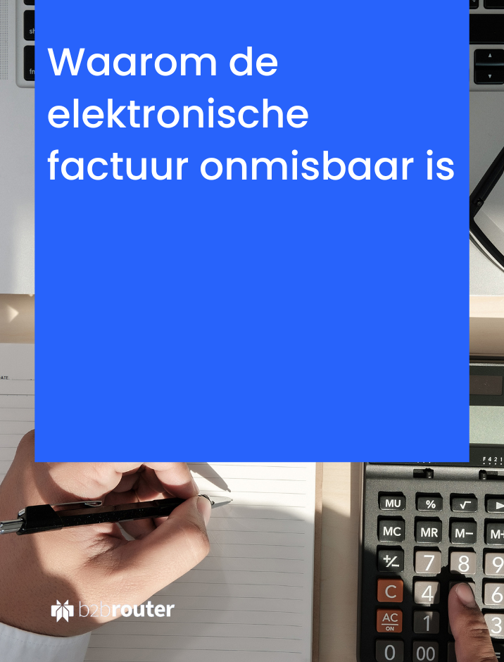 Waarom de elektronische factuur onmisbaar is